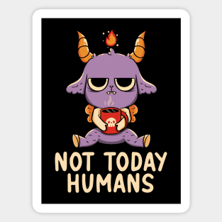 Not Today Humans by Tobe Fonseca Magnet